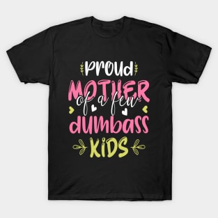 Proud Mother Of A Few Dumbass Kids Funny Motherhood T-Shirt